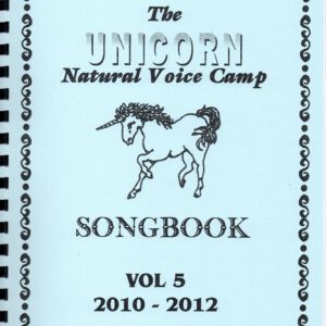 Unicorn Natural Voice Camp Songbook Volume 5: 2010-2012